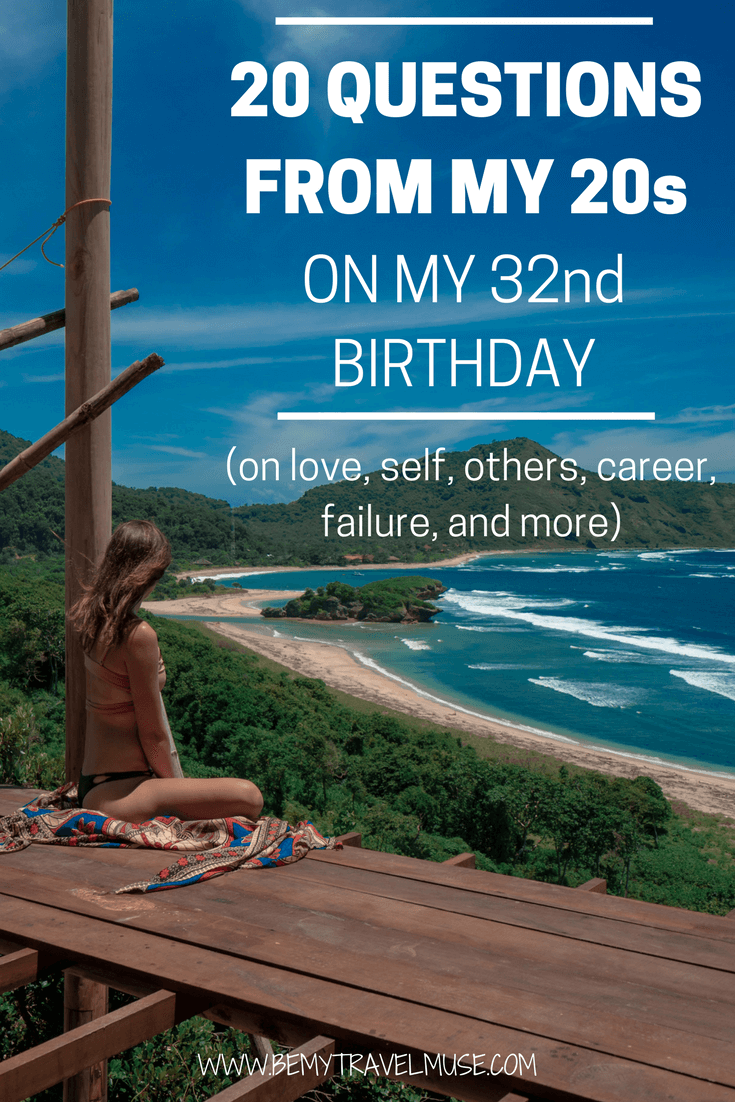 Here are the 20 questions I had from my 20s, answered on my 32nd birthday. If I have learned anything in my 30s, it is that I don't know anything, except for these 20 things | Solo Female Travel | Be My Travel Muse